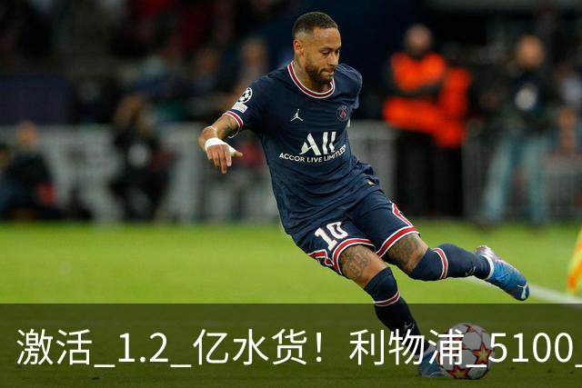 激活 1.2 亿水货！利物浦 5100 万捡漏全能神锋，数据全面碾压